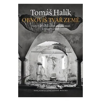 Obnovíš tvář země - Texty k obnově církve a společnosti z let 1989-1998 - Tomáš Halík