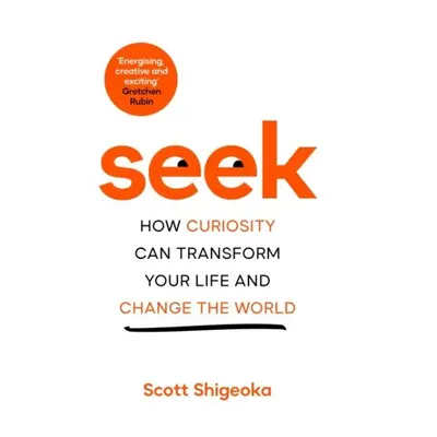 Seek: How Curiosity Can Transform Your Life and Change the World - Scott Shigeoka