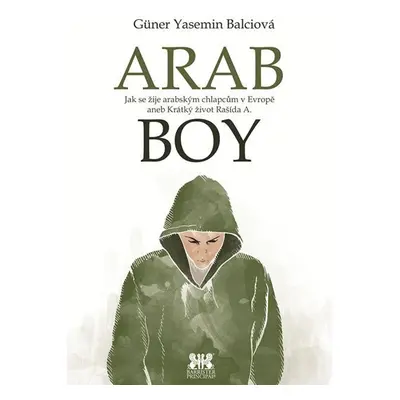 Arabboy - Jak se žije arabským chlapcům v Evropě aneb Krátký život Rašída A. - Güner Yasemin Bal