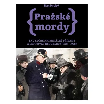 Pražské mordy - Skutečné kriminální případy z let první republiky (1918–1938) - Dan Hrubý