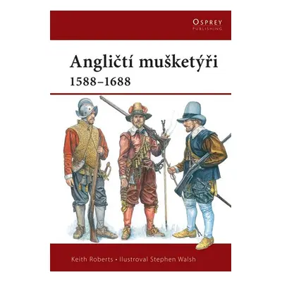 Angličtí mušketýři 1588-1688 - Keith Roberts