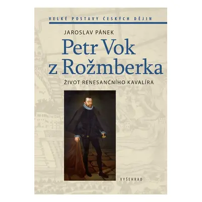 Petr Vok z Rožmberka - Život renesančního kavalíra - Jaroslav Pánek