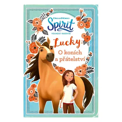 Spirit volnost nadevše - Lucky: O koních a přátelství - Kolektiv autorů