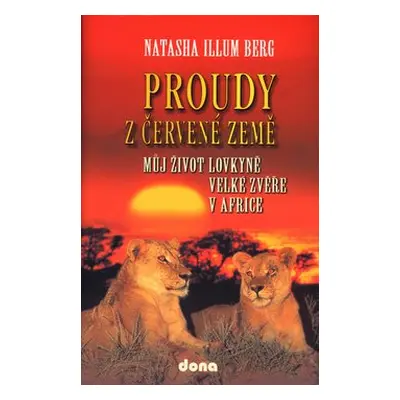 Proudy z červené země - Můj život lovkyně velké zvěře v Africe - Natascha Illum Berg; Stanislava