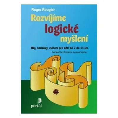 Rozvíjíme logické myšlení - Hry, hádanky, cvičení pro děti od 7 do 11 let - Roger Rougier