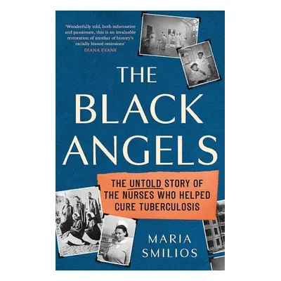 The Black Angels. The Untold Story of the Nurses Who Helped Cure Tuberculosis - Maria Smilios