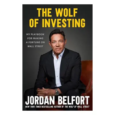 The Wolf of Investing: My Playbook for Making a Fortune on Wall Street - Jordan Belfort