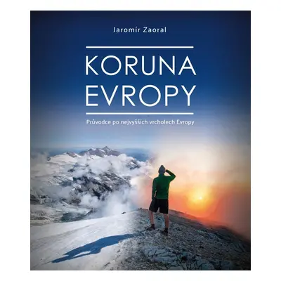 Koruna Evropy - Průvodce po nevyšších vrcholech Evropy - Jaromír Zaoral