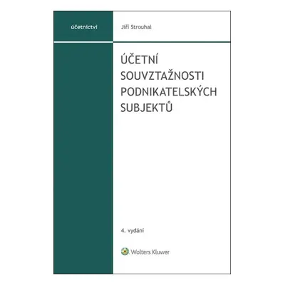 Účetní souvztažnosti podnikatelských subjektů, 4. vydání - Jiří Strouhal