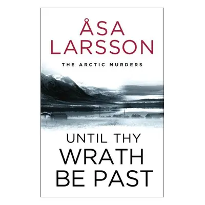 Until Thy Wrath Be Past: The Arctic Murders - atmospheric Scandi murder mysteries - Asa Larsson