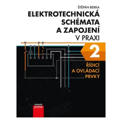 Elektrotechnická schémata a zapojení v praxi 2 - Řídicí a ovládací prvky, 3. vydání - Štěpán Be