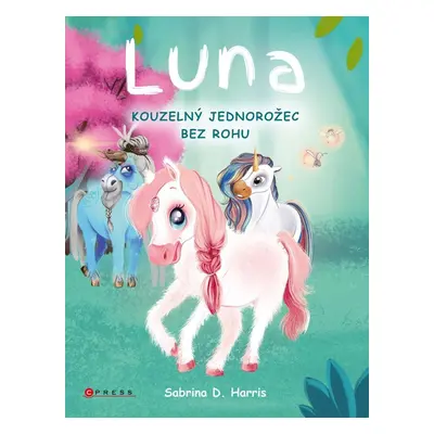 Luna - Kouzelný jednorožec bez rohu - Sabrina D. Harris