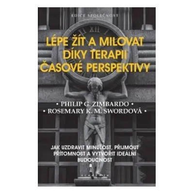 Lépe žít a milovat díky terapii časové perspektivy - Jak uzdravit minulost, přijmout přítomnost 