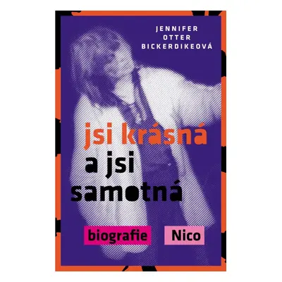 Jsi krásná a jsi samotná : biografie Nico - Bickerdikeová Jennifer Otter