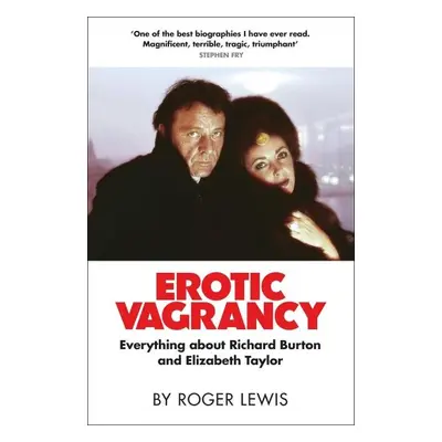 Erotic Vagrancy: Everything about Richard Burton and Elizabeth Taylor - Roger Lewis