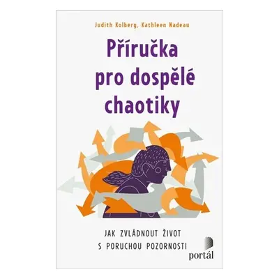 Příručka pro dospělé chaotiky - Jak zvládnout život s poruchou pozornosti - Judith Kolberg