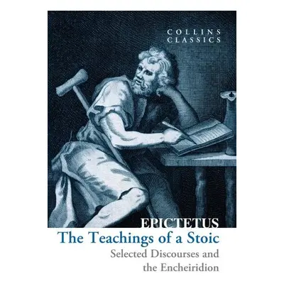 The Teachings of a Stoic: Selected Discourses and the Encheiridion (Collins Classics) - Epiktét