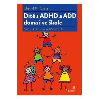 Dítě s ADHD a ADD doma i ve škole - Praktický rádce pro rodiče i učitele - Cheryl R. Carter