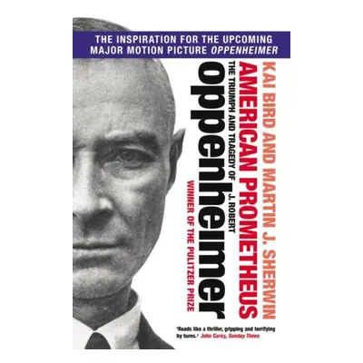 American Prometheus: The Triumph and Tragedy of J. Robert Oppenheimer - Kai Bird