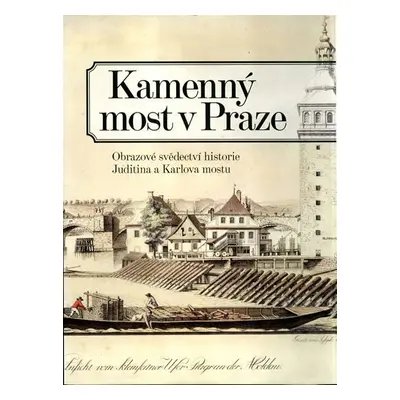 Kamenný most v Praze - Obrazové svědectví historie Juditina a Karlova mostu - Zdeněk Dragoun