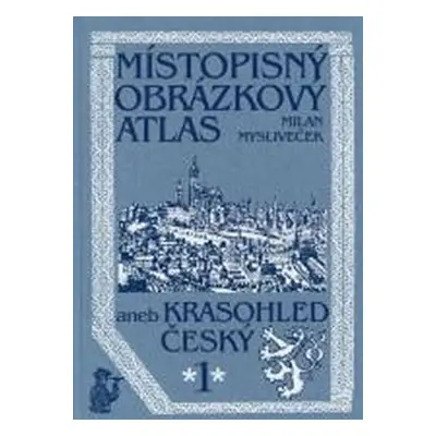 Místopisný obrázkový atlas aneb Krasohled český 1 - Milan Mysliveček