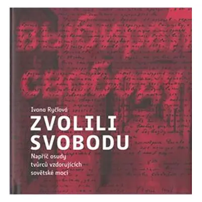 Zvolili svobodu - Napříč osudy tvůrců vzdorujících sovětské moci - Ivana Ryčlová