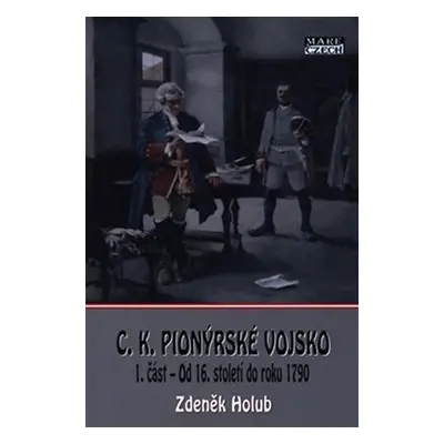 C. K. Pionýrské vojsko 1. část - Od 16. století do roku 1790 - Zdeněk Holub