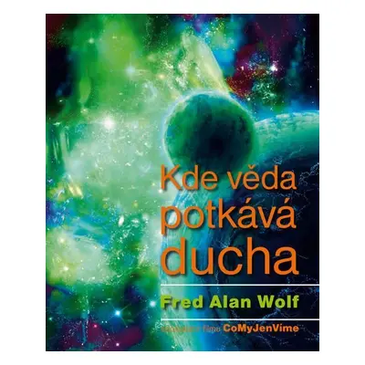 Kde věda potkává ducha - Fred Alan Wolf