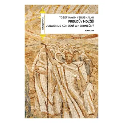 Freudův Mojžíš - Judaismus konečný a nekonečný - Yosef Haiym Yerushalmi