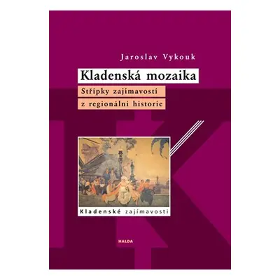 Kladenská mozaika - Střípky zajímavostí z regionální historie - Jaroslav Vykouk