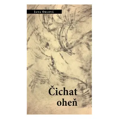 Čichat oheň - Jana Orlová