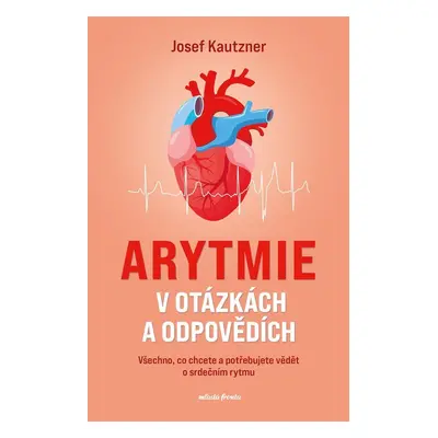 Arytmie v otázkách a odpovědích - Všechno, co chcete a potřebujete vědět o srdečním rytmu - Jose