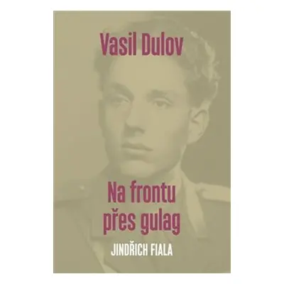 Vasil Dulov - Na frontu přes gulag - Jindřich Fiala