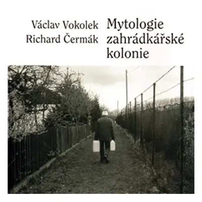 Mytologie zahrádkářské kolonie - Václav Vokolek