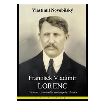 František Vladimír Lorenc - Svědectví o životě a díle neobyčejného člověka - Vlastimil Novobilsk