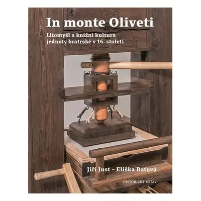 In monte Oliveti - Litomyšl a knižní kultura jednoty bratrské v 16. století - Jiří Just