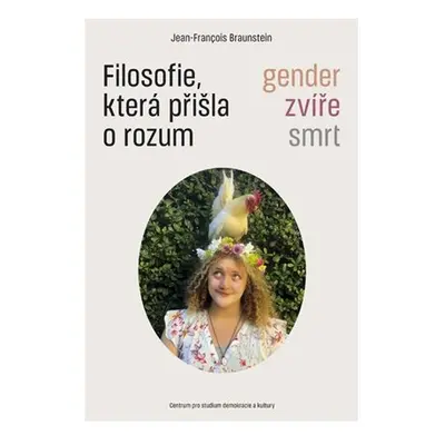 Filosofie, která přišla o rozum - Gender, zvíře, smrt - Jean-Francois Braunstein