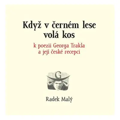 Když v černém lese volá kos - k poezii Georga Trakla a její české recepci - Radek Malý