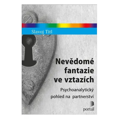 Nevědomé fantazie ve vztazích - Psychoanalytický pohled na partnerství - Slavoj Titl