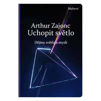 Uchopit světlo - Dějiny světla a mysli - Arthur Zajonc