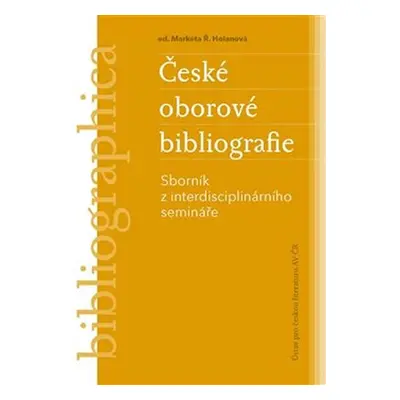 Česká oborová bibliografie - Sborník z interdisciplinárního semináře - Markéta Ř. Holanová