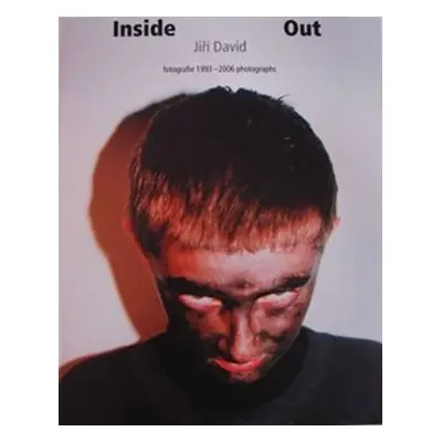 Inside Out: Fotografie 1993-2006 photographs - Jiří David