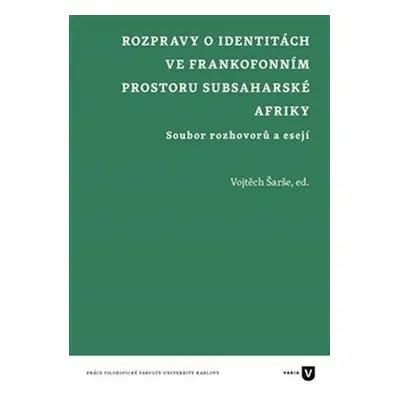 Rozpravy o identitách ve frankofonním prostoru subsaharské Afriky - Soubor rozhovorů a esejí - V