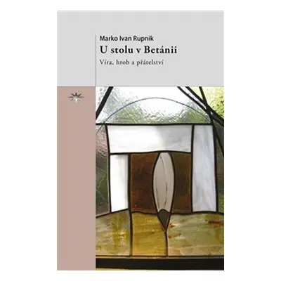 U stolu v Betánii - Víra, hrob a přátelství - Marko Ivan Rupnik