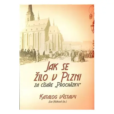 Jak se žilo v Plzni za císaře „Procházky“ - Eva Mušková