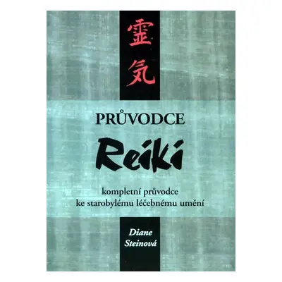 Průvodce Reiki - kompletní průvodce ke starobylému léčebnému umění - Diane Steinová