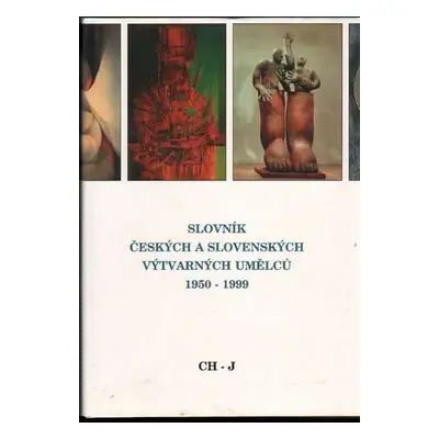 Slovník českých a slovenských výtvarných umělců 1950 - 1999 4.díl (Ch-J)