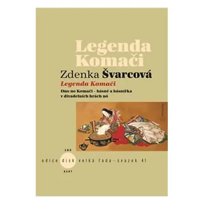 Legenda Komači - Ono no Komači - básně a básnířka v divadelních hrách nó - Zdenka Švarcová