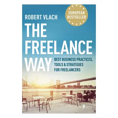 The Freelance Way (Best Business Practices, Tools & Strategies for Freelancers) - Robert Vlach