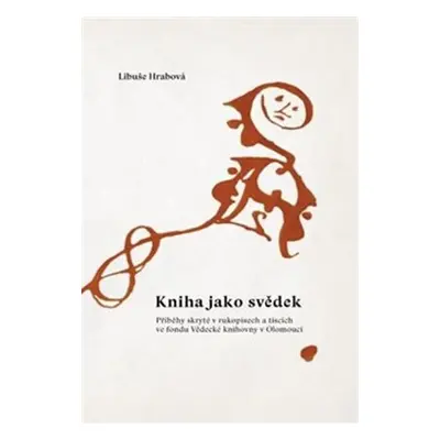 Kniha jako svědek - Příběhy skryté v rukopisech a tiscích ve fondu Vědecké knihovny v Olomouci -
